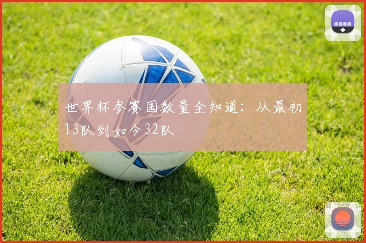 世界杯参赛国数量全知道:从最初13队到如今32队