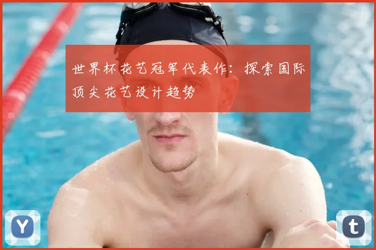 世界杯花艺冠军代表作:探索国际顶尖花艺设计趋势