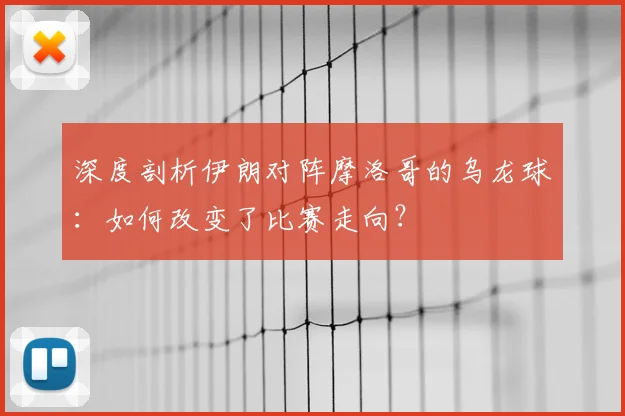 深度剖析伊朗对阵摩洛哥的乌龙球:如何改变了比赛走向?