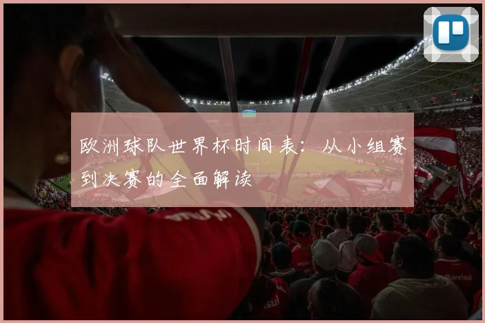 欧洲球队世界杯时间表：从小组赛到决赛的全面解读