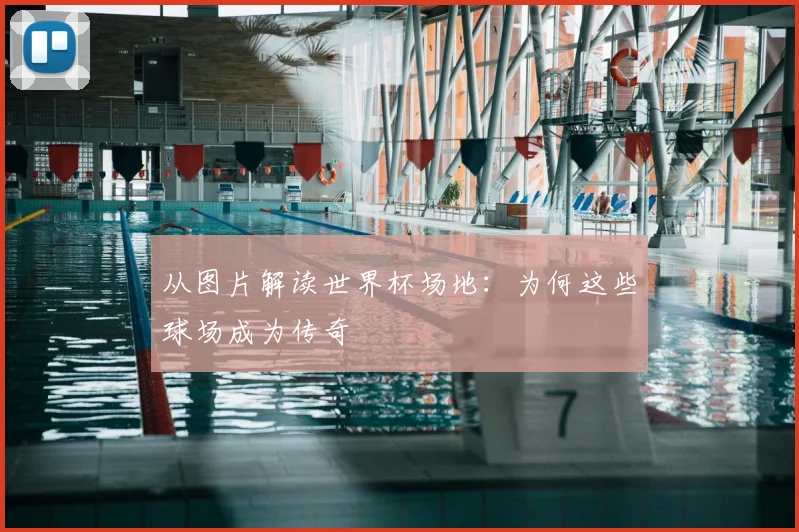 从图片解读世界杯场地:为何这些球场成为传奇