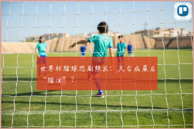世界杯赌球悲剧频发:天台成最后“赌注”?