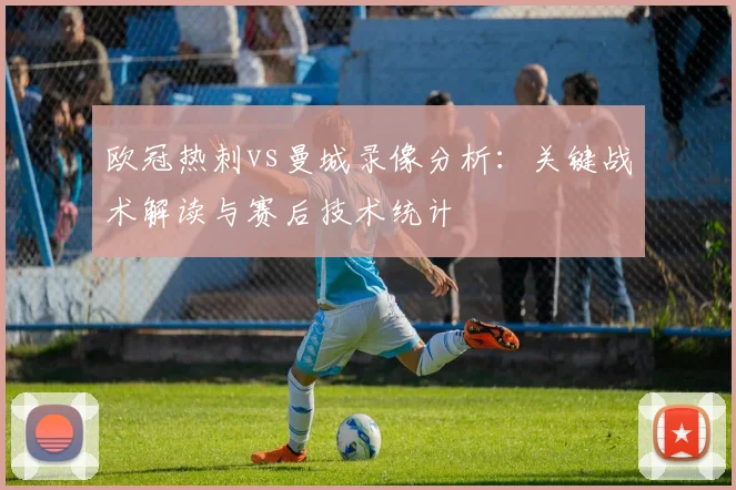 欧冠热刺vs曼城录像分析：关键战术解读与赛后技术统计